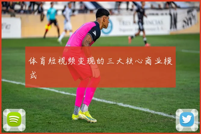 体育短视频变现的三大核心商业模式