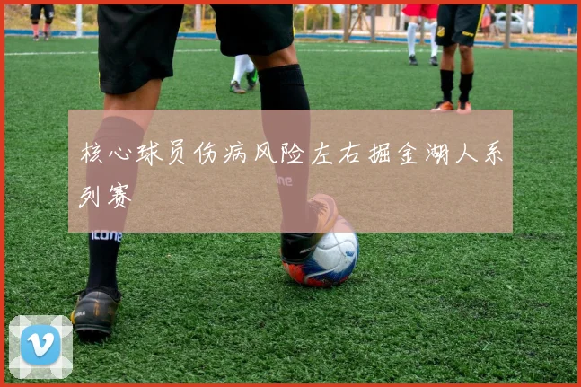 核心球员伤病风险左右掘金湖人系列赛