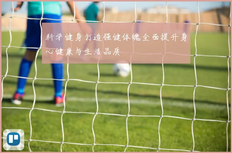 科学健身打造强健体魄全面提升身心健康与生活品质